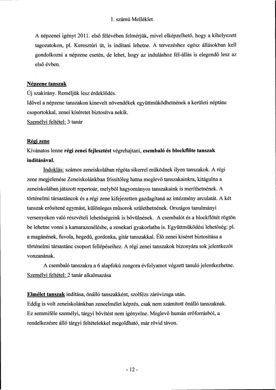 Idővel a népzene tanszakon kinevelt növendékek együttműködhetnének a kerületi néptánc csoportokkal, zenei kíséretet biztosítva nekik.