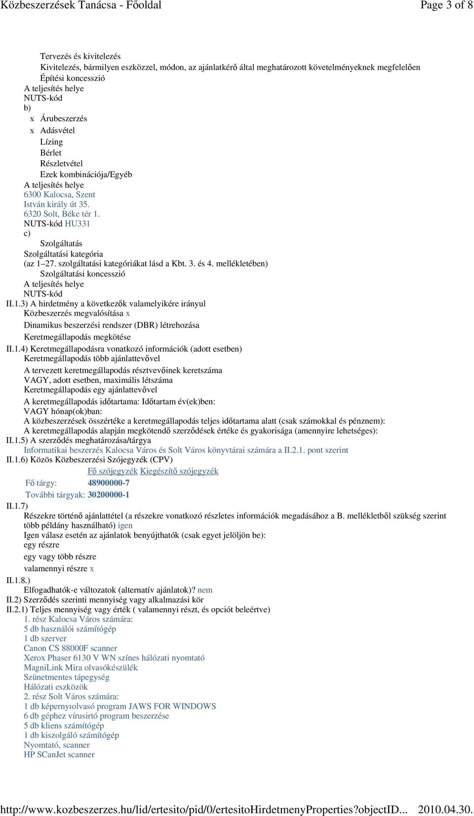 NUTS-kód HU331 c) Szolgáltatás Szolgáltatási kategória (az 1 27. szolgáltatási kategóriákat lásd a Kbt. 3. és 4. mellékletében) Szolgáltatási koncesszió A teljesítés helye NUTS-kód II.1.3) A hirdetmény a következık valamelyikére irányul Közbeszerzés megvalósítása x Dinamikus beszerzési rendszer (DBR) létrehozása Keretmegállapodás megkötése II.