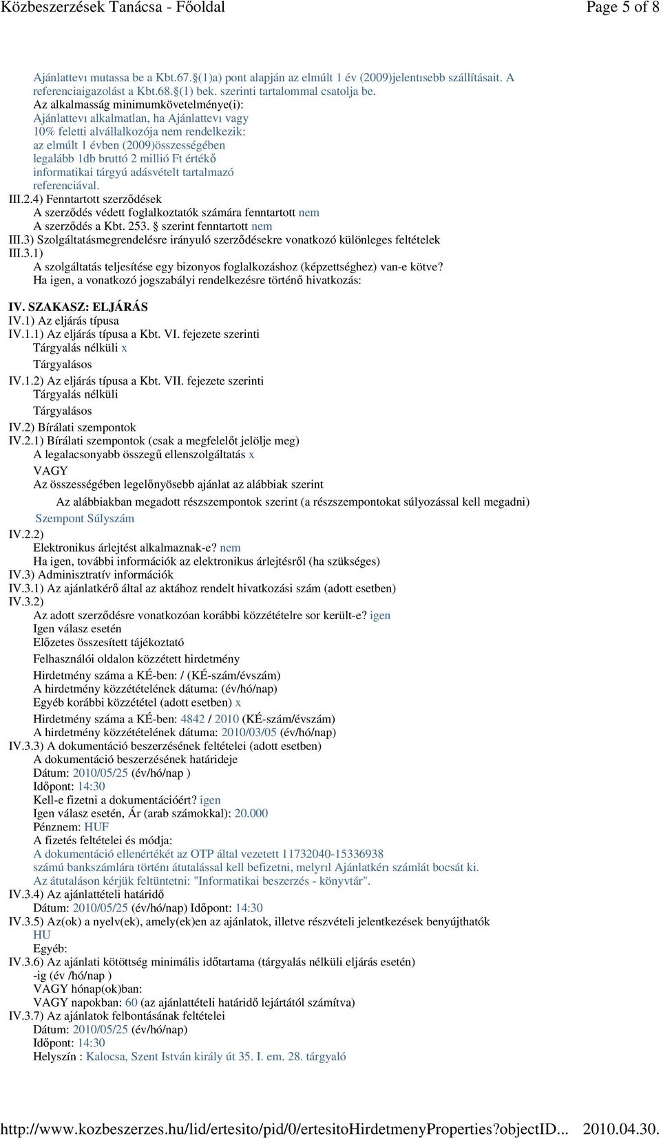 értékı informatikai tárgyú adásvételt tartalmazó referenciával. III.2.4) Fenntartott szerzıdések A szerzıdés védett foglalkoztatók számára fenntartott nem A szerzıdés a Kbt. 253.