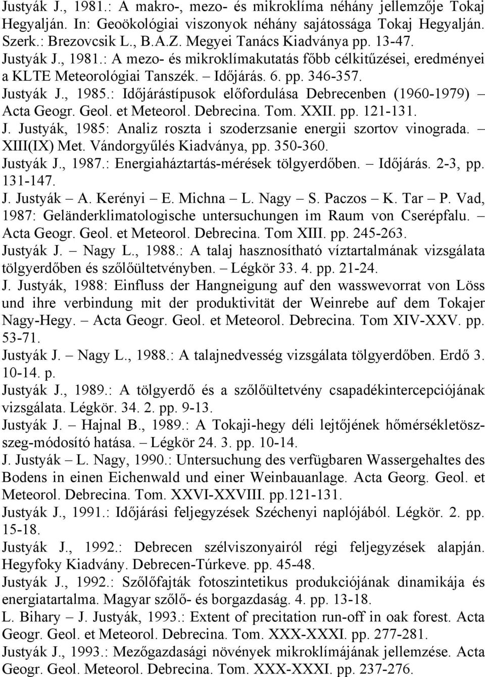 : Időjárástípusok előfordulása Debrecenben (1960-1979) Acta Geogr. Geol. et Meteorol. Debrecina. Tom. XXII. pp. 121-131. J. Justyák, 1985: Analiz roszta i szoderzsanie energii szortov vinograda.