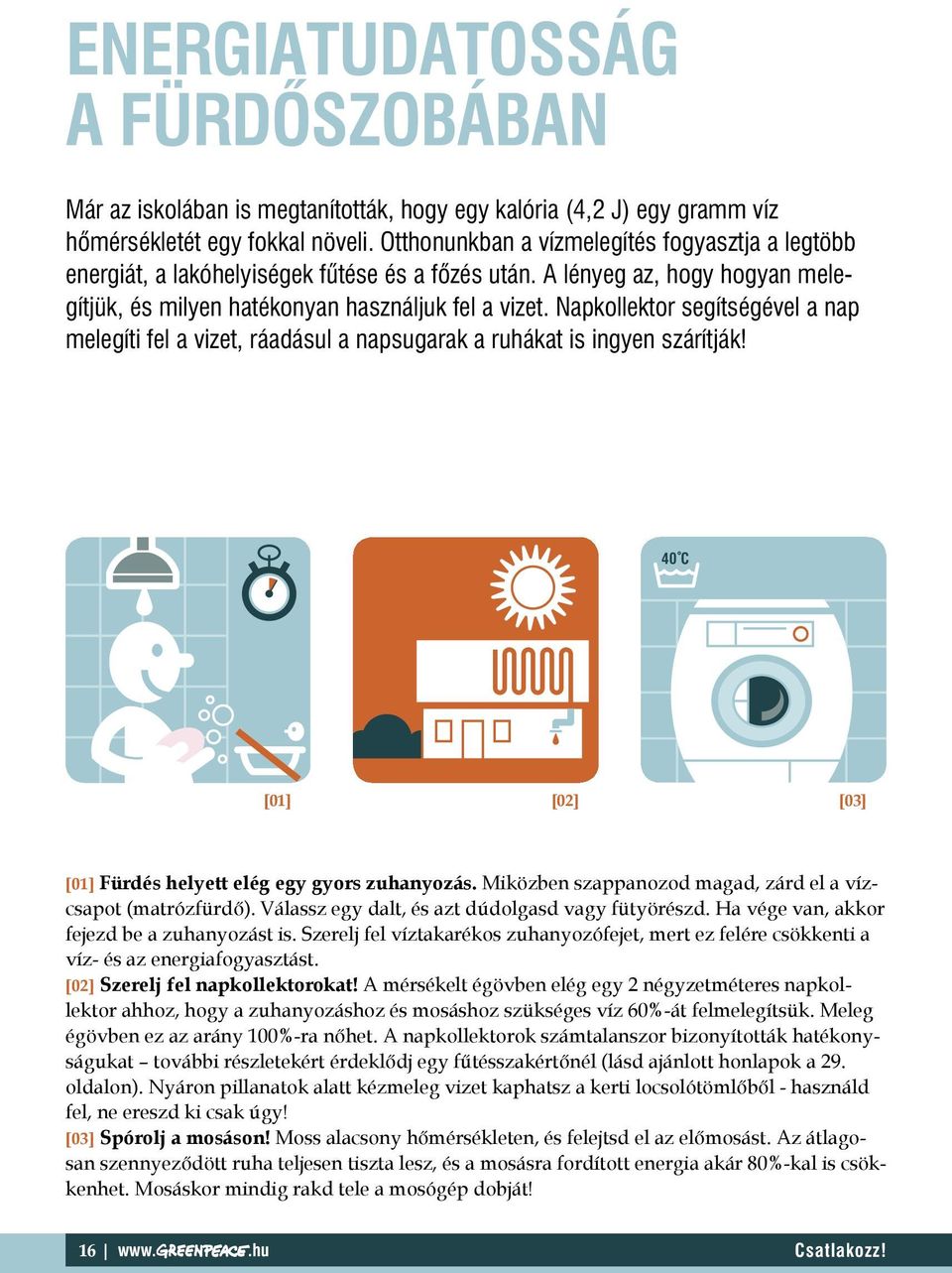 Napkollektor segítségével a nap melegíti fel a vizet, ráadásul a napsugarak a ruhákat is ingyen szárítják! 40 C [01] [02] [03] [01] Fürdés helyett elég egy gyors zuhanyozás.