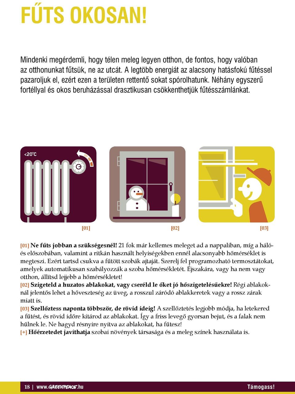 Néhány egyszerû fortéllyal és okos beruházással drasztikusan csökkenthetjük fûtésszámlánkat. < 20 C [01] [02] [03] [01] Ne fűts jobban a szükségesnél!