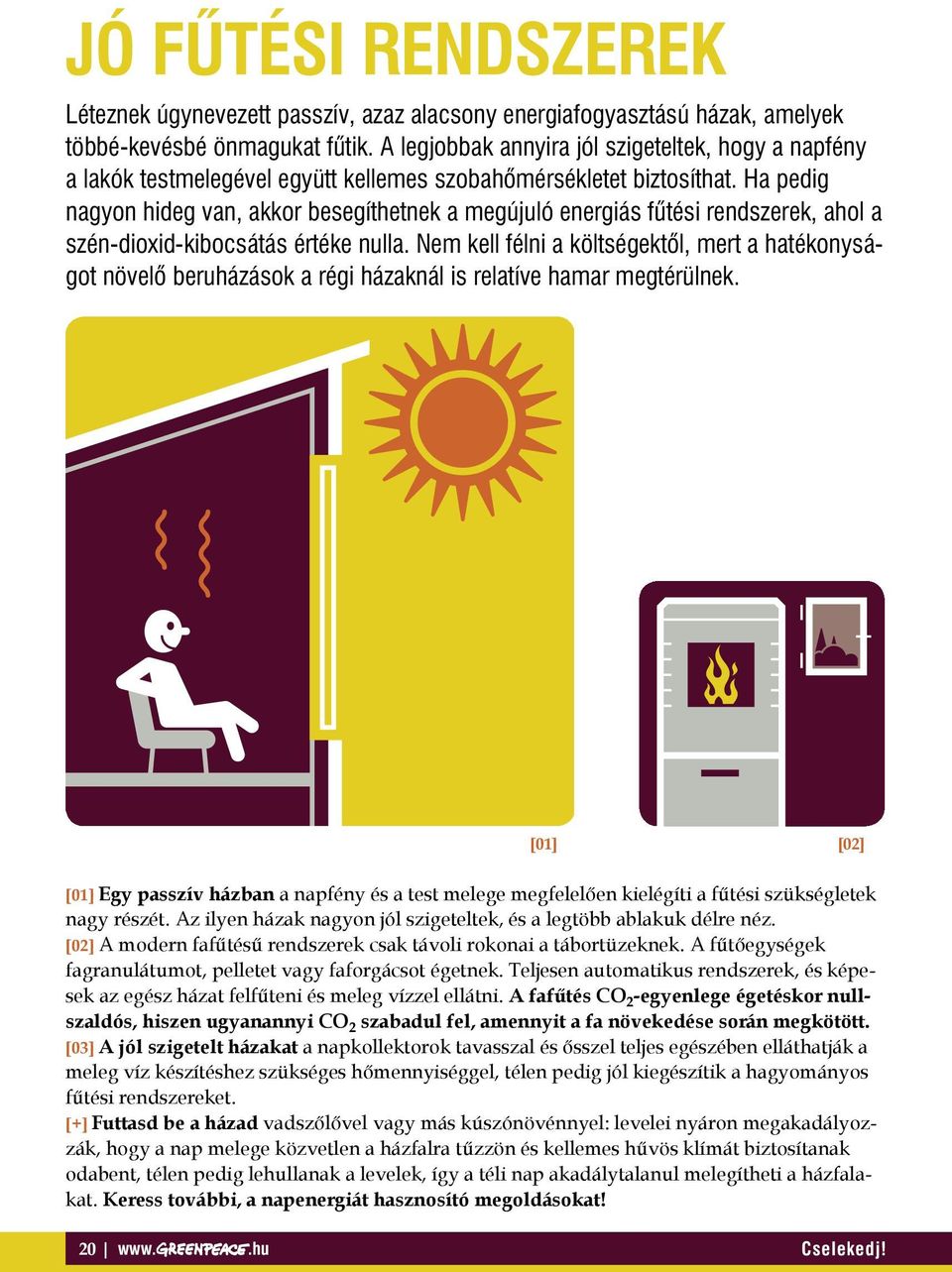 Ha pedig nagyon hideg van, akkor besegíthetnek a megújuló energiás fûtési rendszerek, ahol a szén-dioxid-kibocsátás értéke nulla.