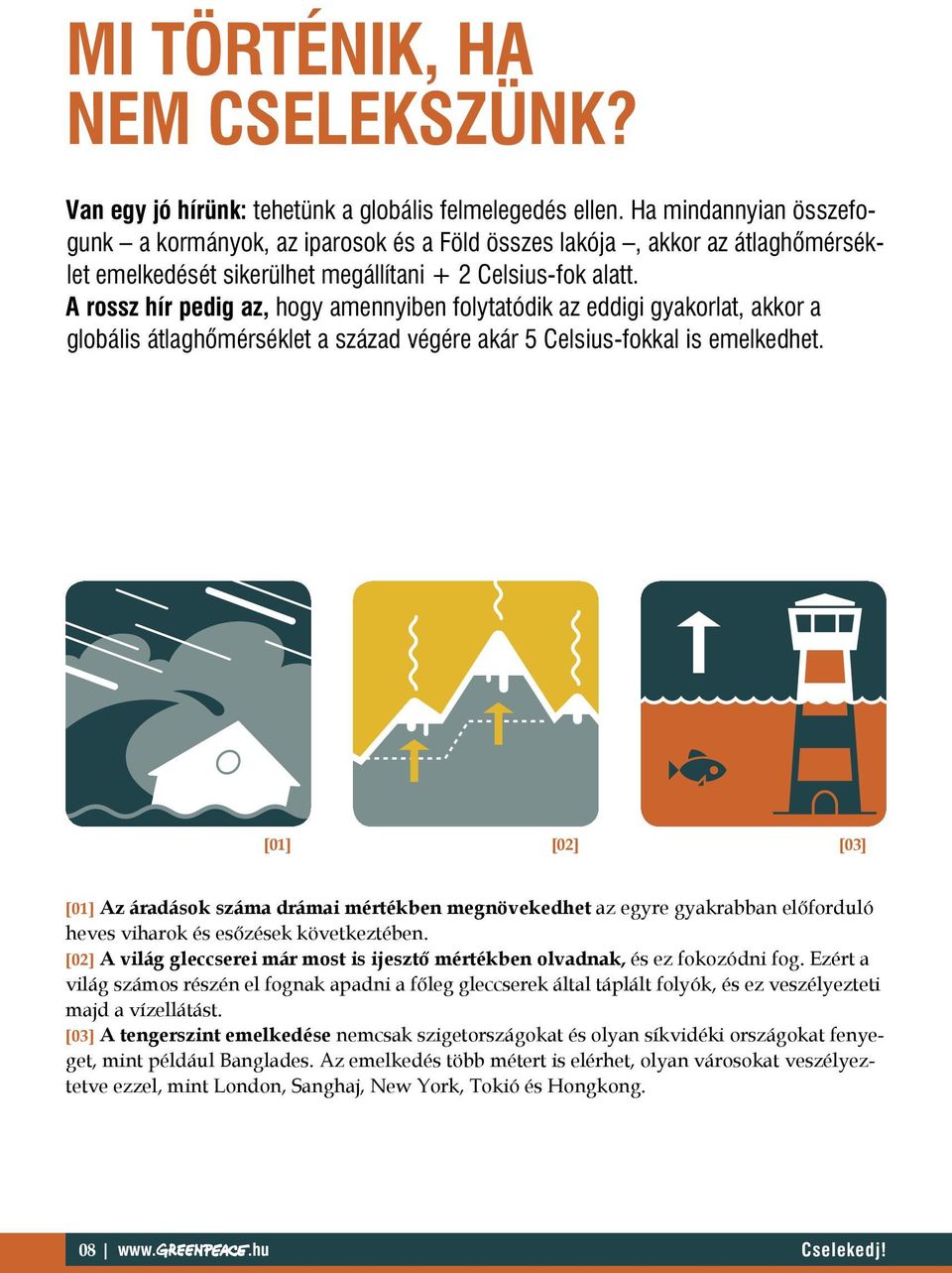 A rossz hír pedig az, hogy amennyiben folytatódik az eddigi gyakorlat, akkor a globális átlaghõmérséklet a század végére akár 5 Celsius-fokkal is emelkedhet.