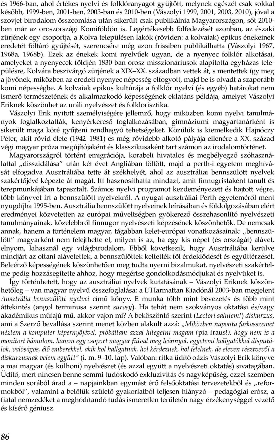 Legértékesebb fölfedezését azonban, az északi zürjének egy csoportja, a Kolva településen lakók (röviden: a kolvaiak) epikus énekeinek eredetét föltáró gyűjtését, szerencsére még azon frissiben