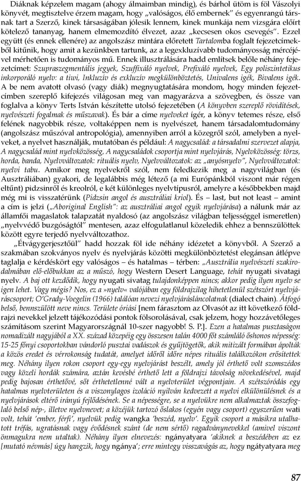 Ezzel együtt (és ennek ellenére) az angolszász mintára előretett Tartalomba foglalt fejezetcímekből kitűnik, hogy amit a kezünkben tartunk, az a legexkluzívabb tudományosság mércéjével mérhetően is