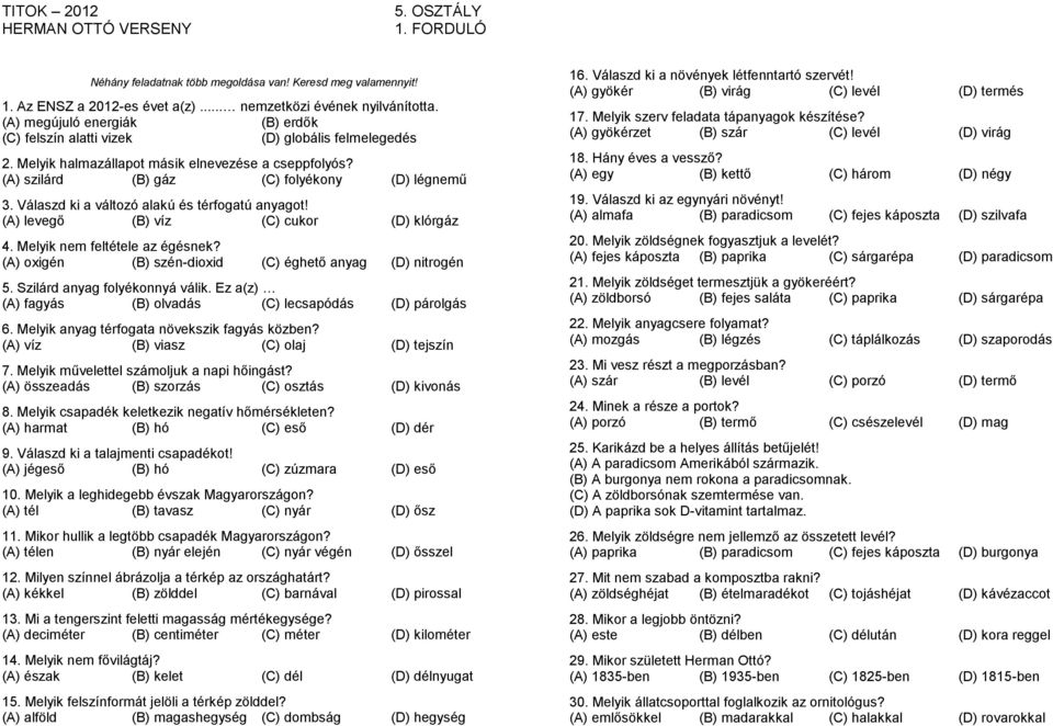 Melyik nem feltétele az égésnek? (A) oxigén (B) szén-dioxid (C) éghető anyag (D) nitrogén 5. Szilárd anyag folyékonnyá válik. Ez a(z) (A) fagyás (B) olvadás (C) lecsapódás (D) párolgás 6.