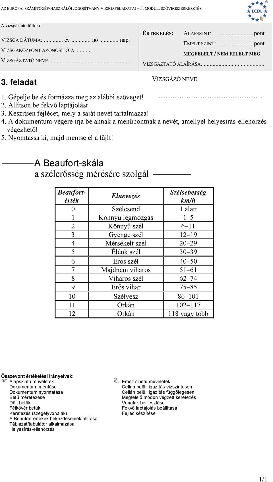 A Beaufort-skála a szélerősség mérésére szolgál Beaufortérték Elnevezés Szélsebesség km/h 0 Szélcsend 1 alatt 1 Könnyű légmozgás 1 5 2 Könnyű szél 6 11 3 Gyenge szél 12 19 4 Mérsékelt szél 20 29 5