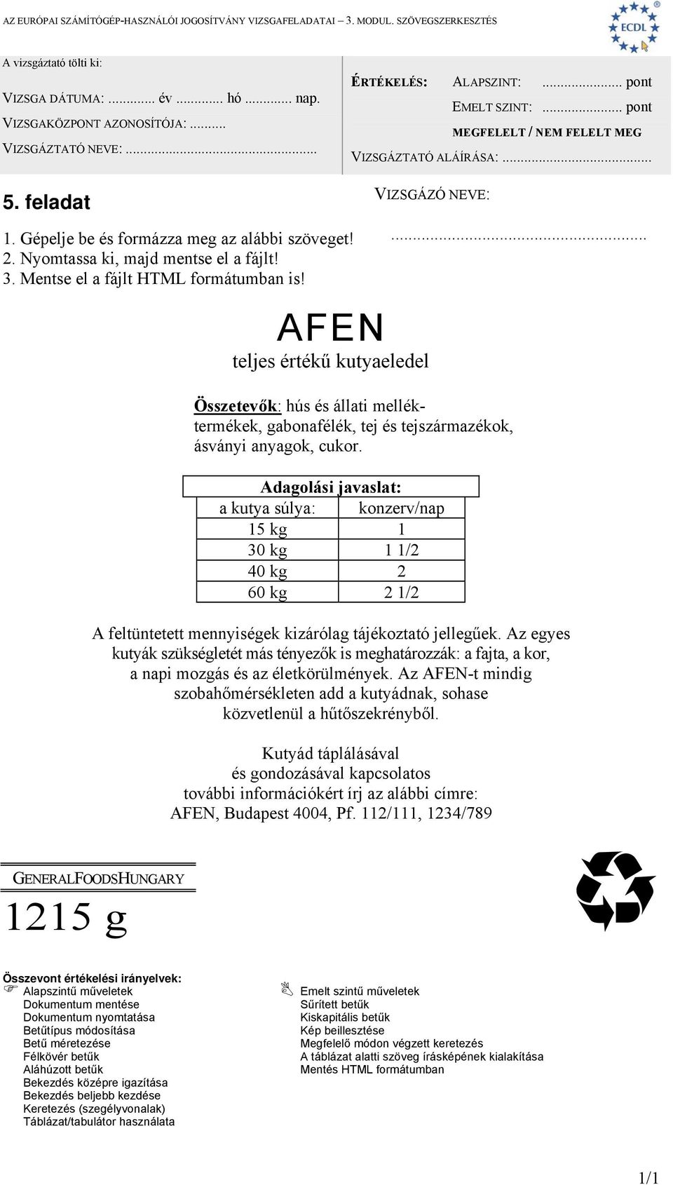 Adagolási javaslat: a kutya súlya: konzerv/nap 15 kg 1 30 kg 1 1/2 40 kg 2 60 kg 2 1/2 A feltüntetett mennyiségek kizárólag tájékoztató jellegűek.