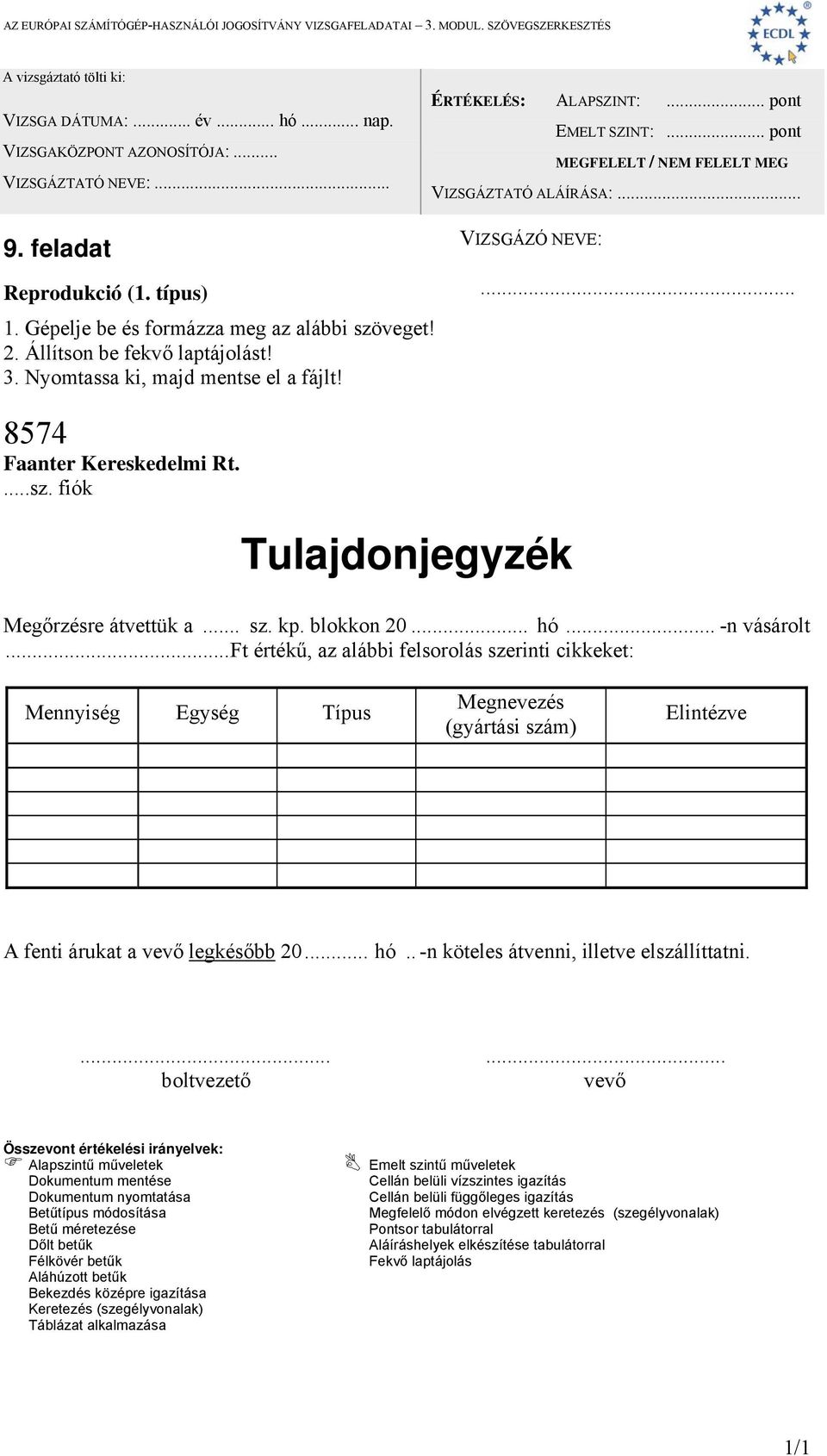 ..ft értékű, az alábbi felsorolás szerinti cikkeket: Mennyiség Egység Típus Megnevezés (gyártási szám) Elintézve A fenti árukat a vevő legkésőbb 20... hó.