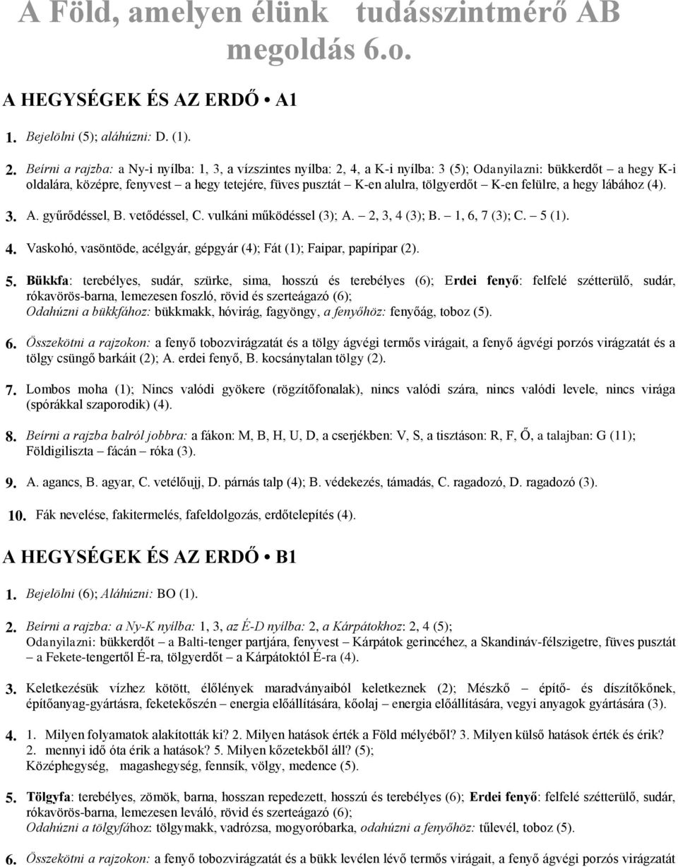 tölgyerdőt K-en felülre, a hegy lábához (4). 3. A. gyűrődéssel, B. vetődéssel, C. vulkáni működéssel (3); A. 2, 3, 4 (3); B. 1, 6, 7 (3); C. 5 (1). 4. Vaskohó, vasöntöde, acélgyár, gépgyár (4); Fát (1); Faipar, papíripar (2).