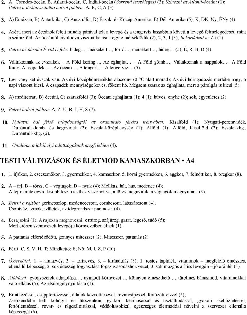 Azért, mert az óceánok felett mindig párával telt a levegő és a tengervíz lassabban követi a levegő felmelegedését, mint a szárazföld.