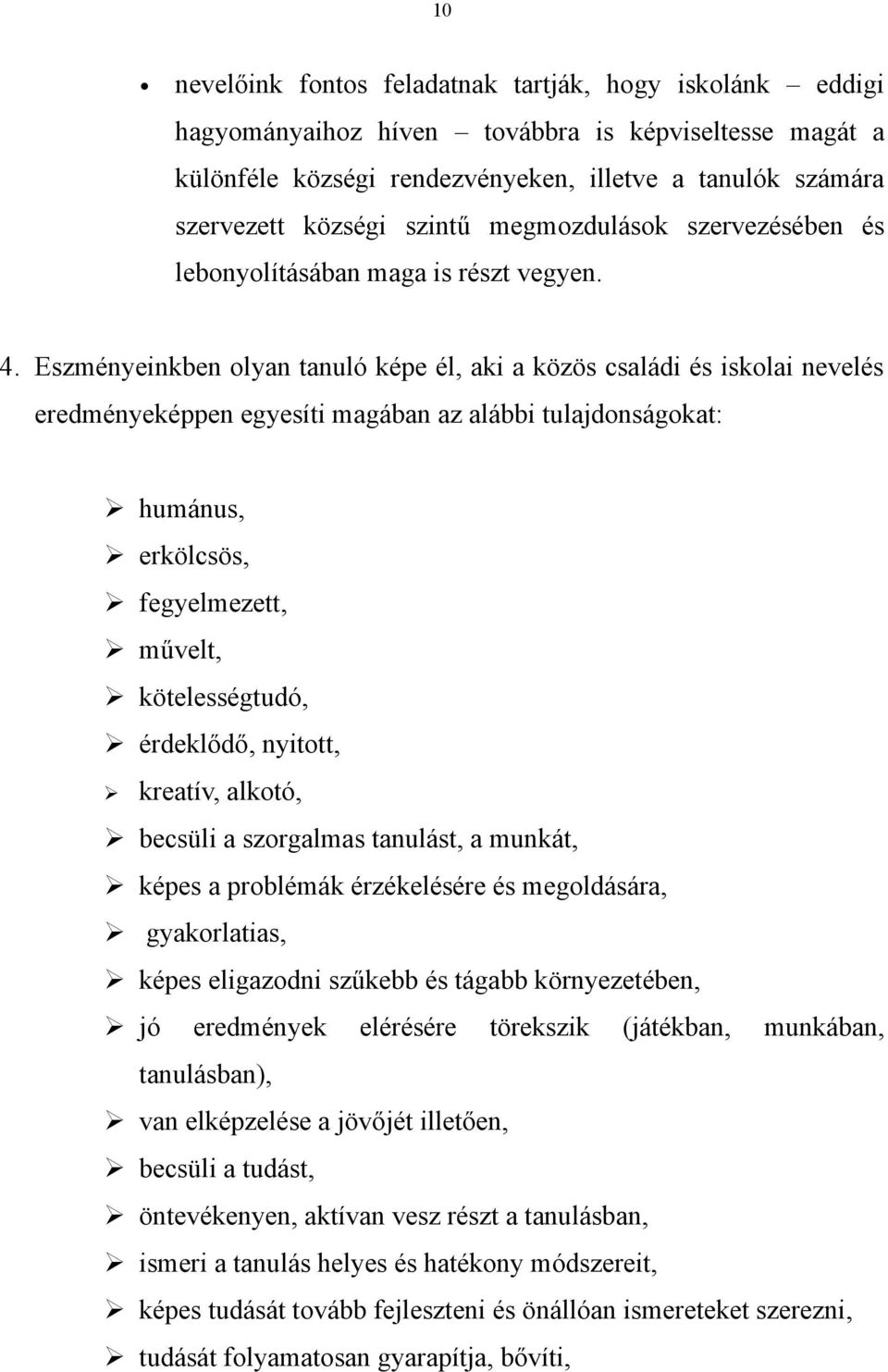 Eszményeinkben olyan tanuló képe él, aki a közös családi és iskolai nevelés eredményeképpen egyesíti magában az alábbi tulajdonságokat: humánus, erkölcsös, fegyelmezett, művelt, kötelességtudó,