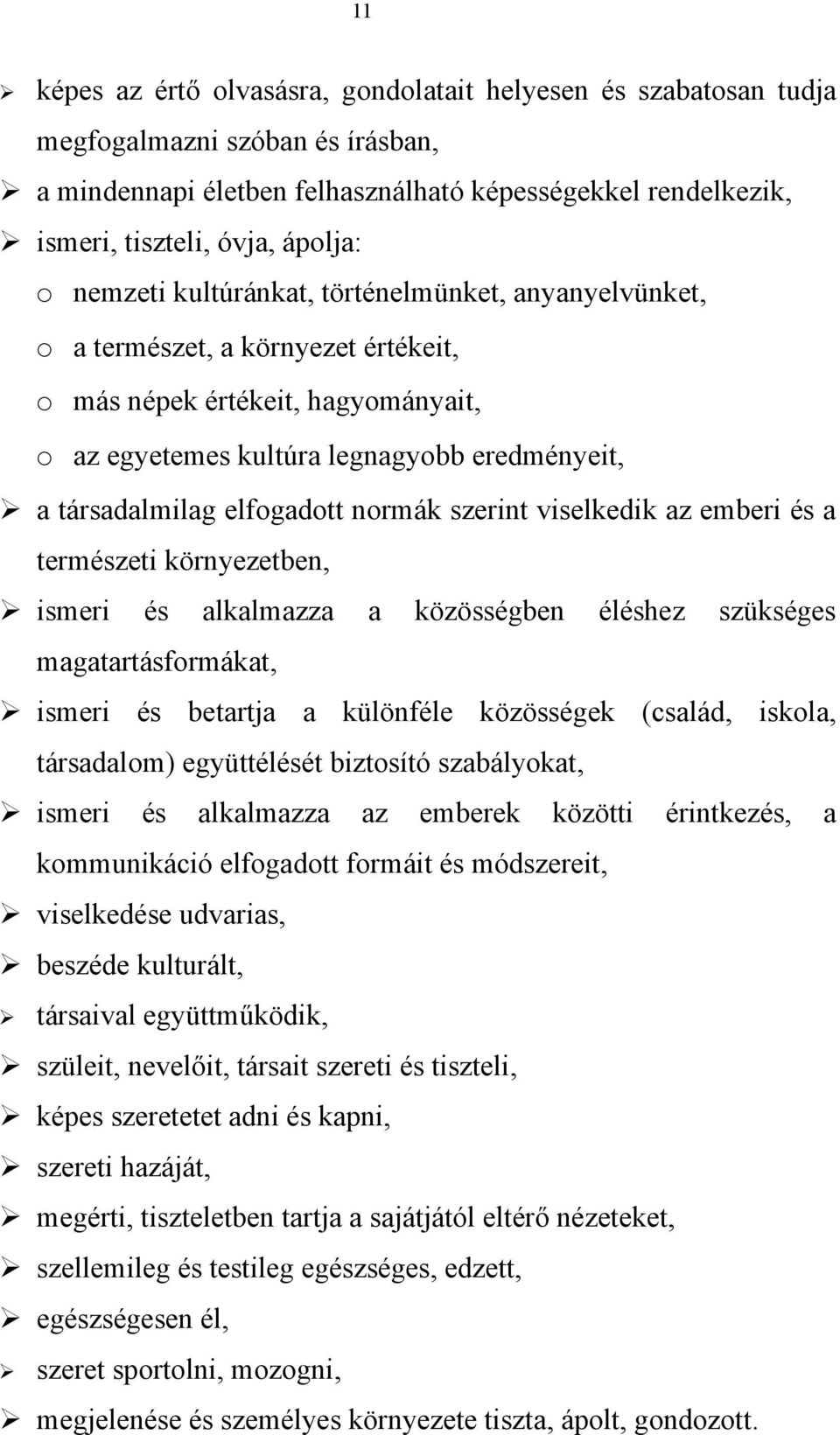 normák szerint viselkedik az emberi és a természeti környezetben, ismeri és alkalmazza a közösségben éléshez szükséges magatartásformákat, ismeri és betartja a különféle közösségek (család, iskola,