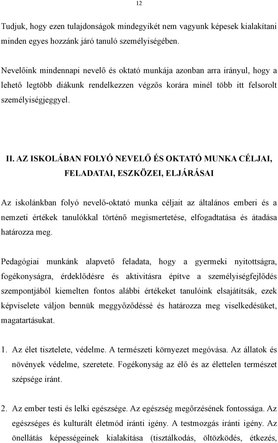 AZ ISKOLÁBAN FOLYÓ NEVELŐ ÉS OKTATÓ MUNKA CÉLJAI, FELADATAI, ESZKÖZEI, ELJÁRÁSAI Az iskolánkban folyó nevelő-oktató munka céljait az általános emberi és a nemzeti értékek tanulókkal történő