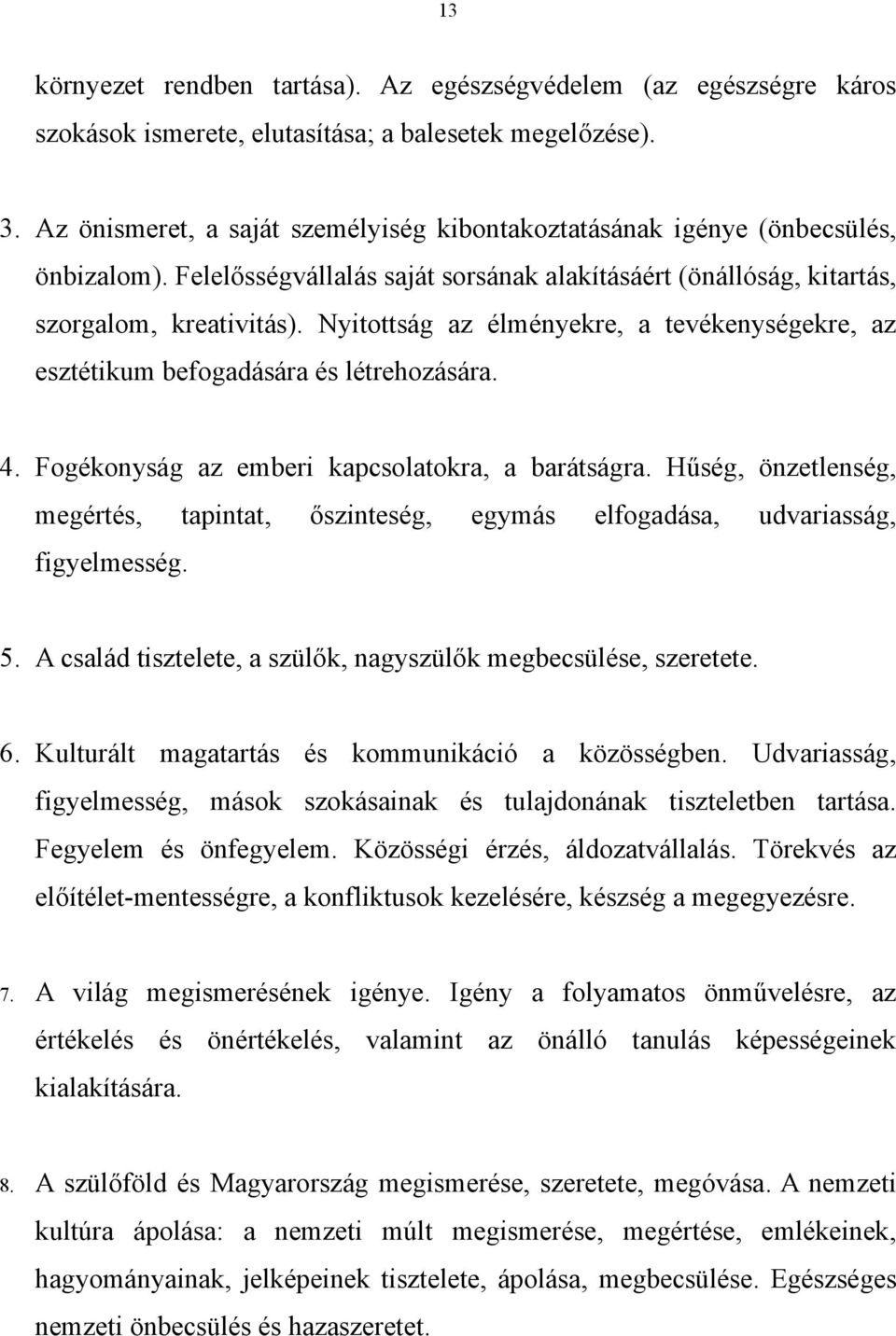 Nyitottság az élményekre, a tevékenységekre, az esztétikum befogadására és létrehozására. 4. Fogékonyság az emberi kapcsolatokra, a barátságra.