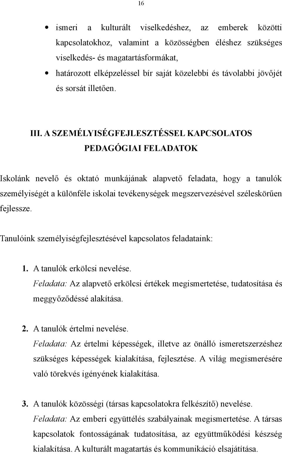 A SZEMÉLYISÉGFEJLESZTÉSSEL KAPCSOLATOS PEDAGÓGIAI FELADATOK Iskolánk nevelő és oktató munkájának alapvető feladata, hogy a tanulók személyiségét a különféle iskolai tevékenységek megszervezésével