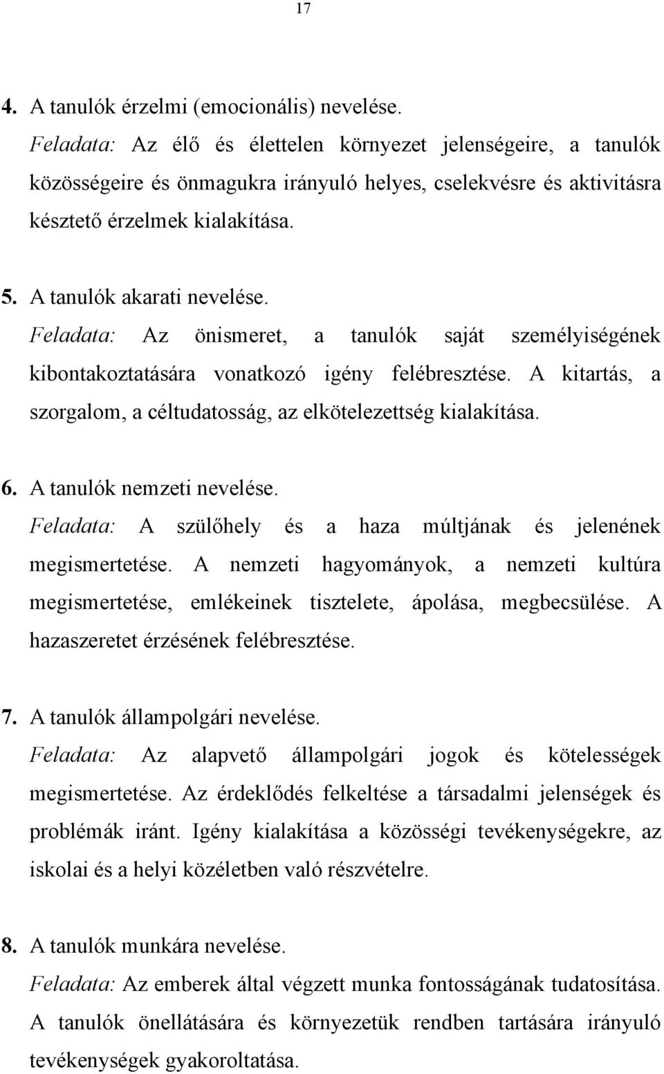 Feladata: Az önismeret, a tanulók saját személyiségének kibontakoztatására vonatkozó igény felébresztése. A kitartás, a szorgalom, a céltudatosság, az elkötelezettség kialakítása. 6.