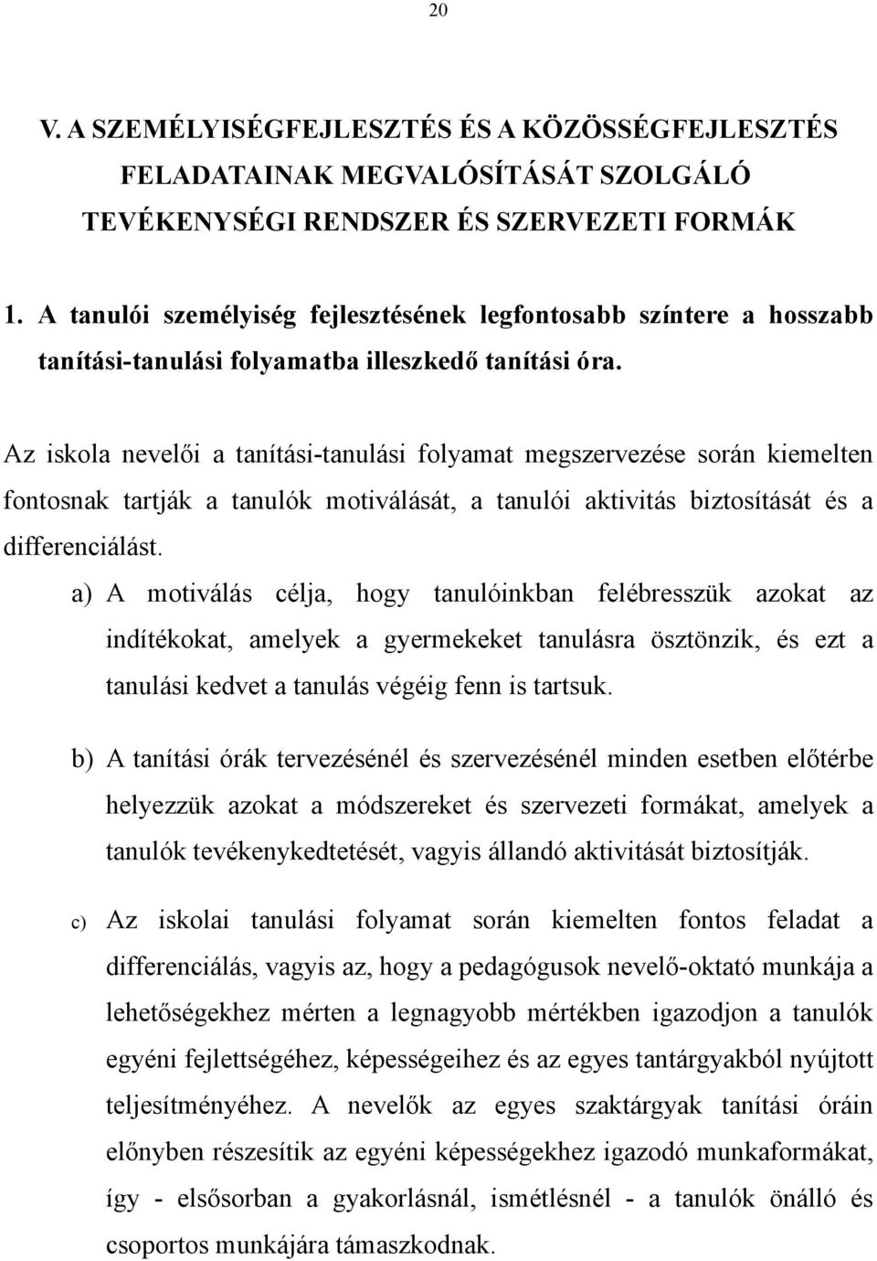 Az iskola nevelői a tanítási-tanulási folyamat megszervezése során kiemelten fontosnak tartják a tanulók motiválását, a tanulói aktivitás biztosítását és a differenciálást.