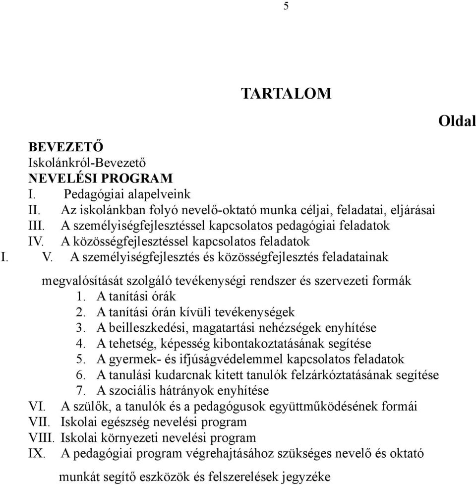 A személyiségfejlesztés és közösségfejlesztés feladatainak megvalósítását szolgáló tevékenységi rendszer és szervezeti formák 1. A tanítási órák 2. A tanítási órán kívüli tevékenységek 3.