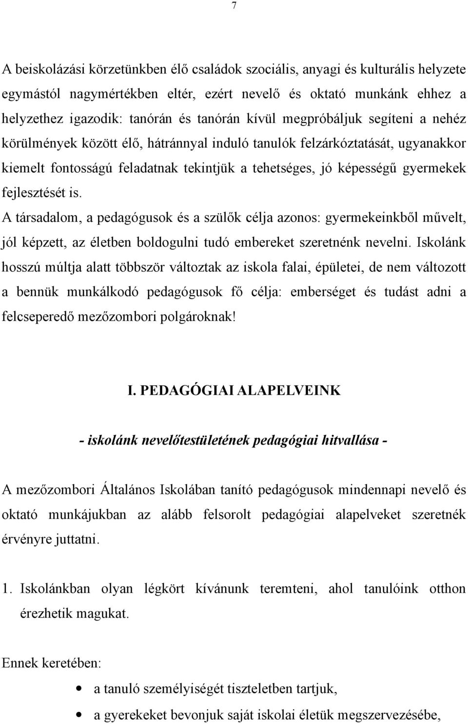 is. A társadalom, a pedagógusok és a szülők célja azonos: gyermekeinkből művelt, jól képzett, az életben boldogulni tudó embereket szeretnénk nevelni.