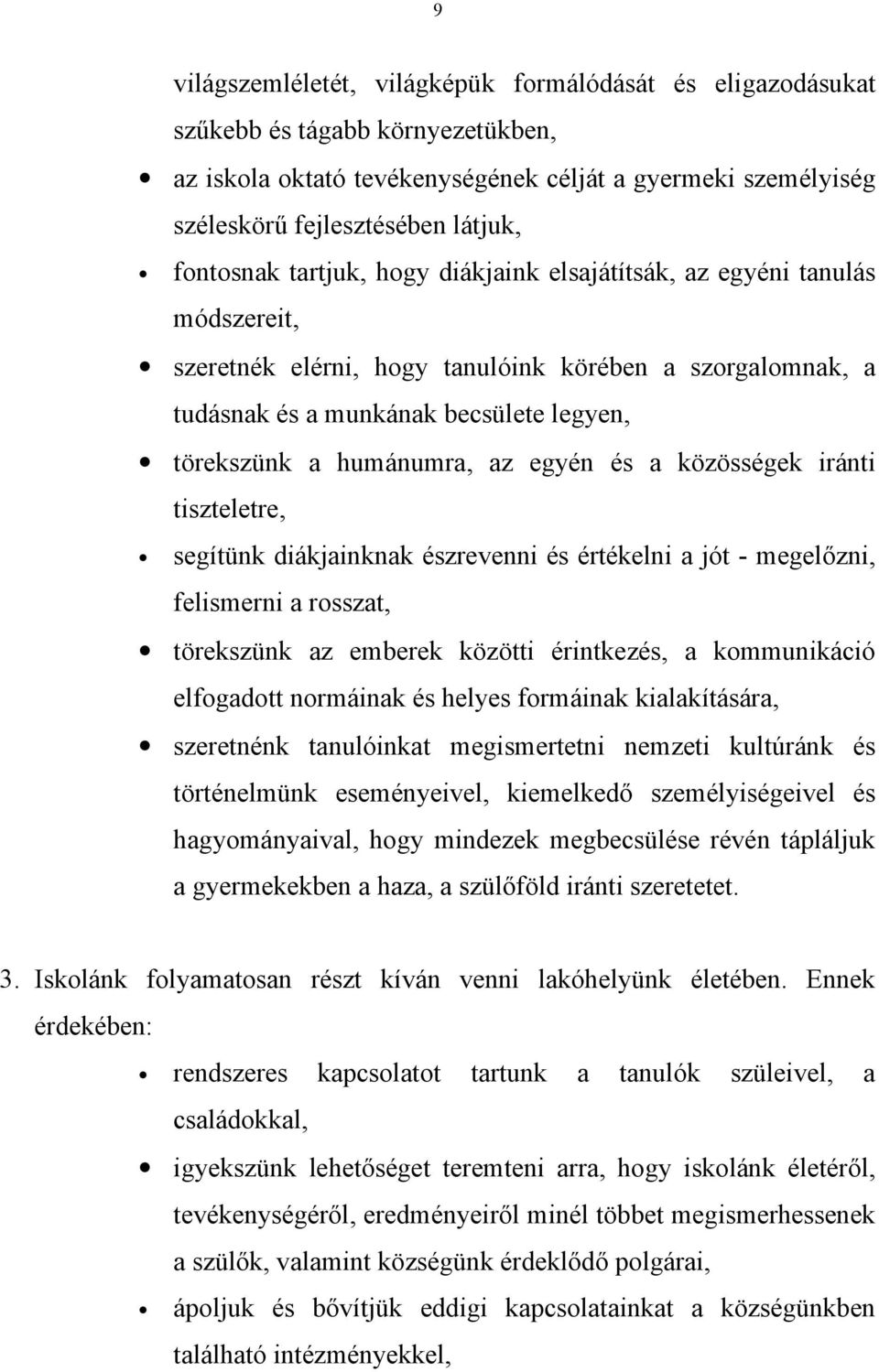 humánumra, az egyén és a közösségek iránti tiszteletre, segítünk diákjainknak észrevenni és értékelni a jót - megelőzni, felismerni a rosszat, törekszünk az emberek közötti érintkezés, a kommunikáció