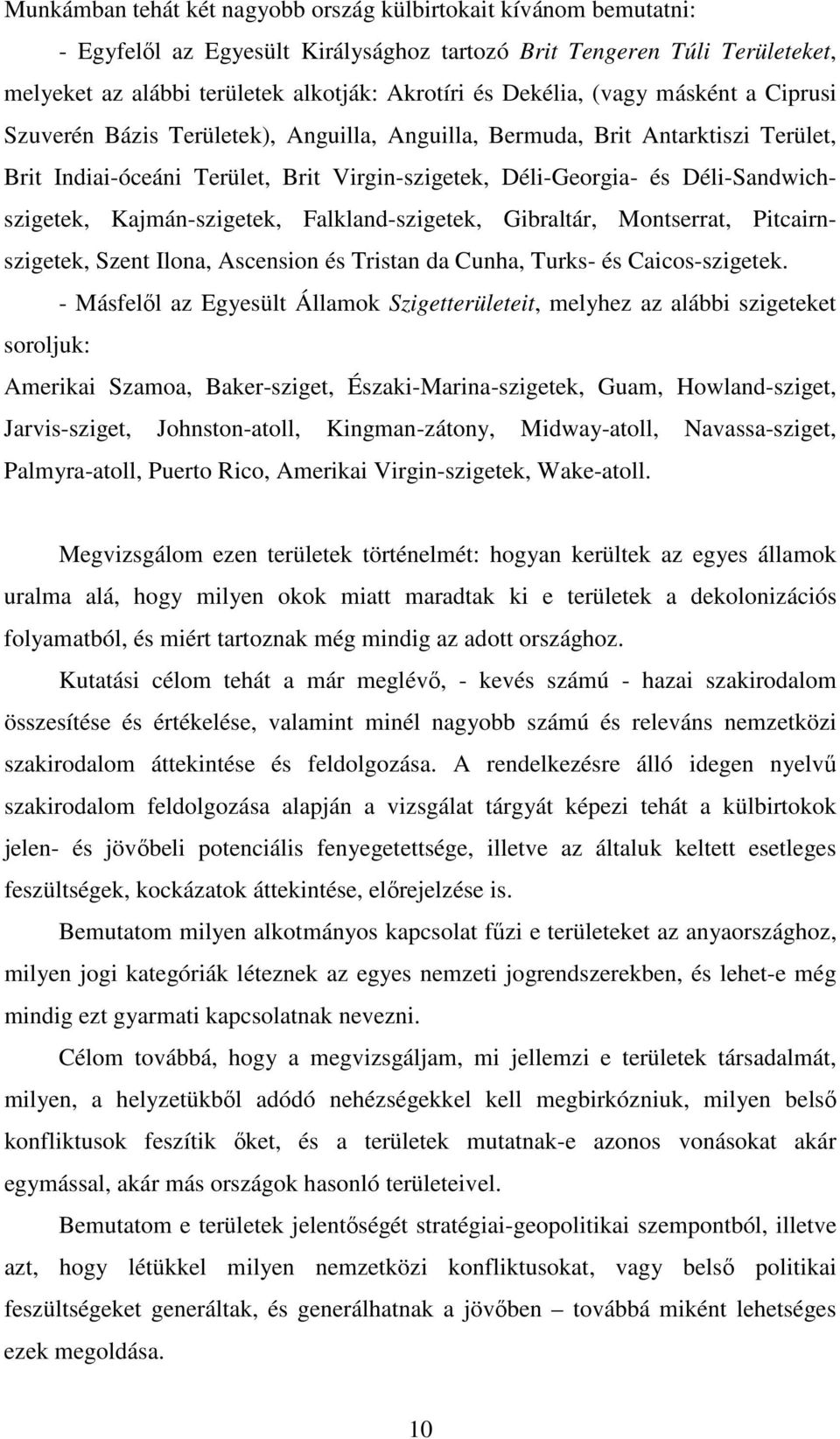 Déli-Sandwichszigetek, Kajmán-szigetek, Falkland-szigetek, Gibraltár, Montserrat, Pitcairnszigetek, Szent Ilona, Ascension és Tristan da Cunha, Turks- és Caicos-szigetek.