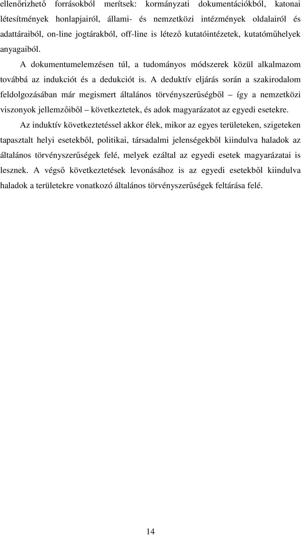 A deduktív eljárás során a szakirodalom feldolgozásában már megismert általános törvényszerűségből így a nemzetközi viszonyok jellemzőiből következtetek, és adok magyarázatot az egyedi esetekre.