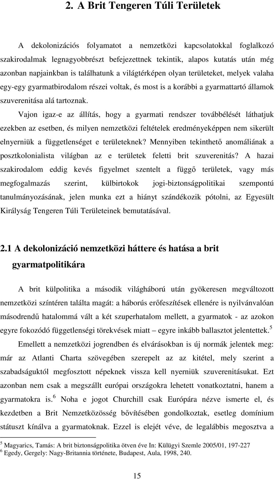 Vajon igaz-e az állítás, hogy a gyarmati rendszer továbbélését láthatjuk ezekben az esetben, és milyen nemzetközi feltételek eredményeképpen nem sikerült elnyerniük a függetlenséget e területeknek?