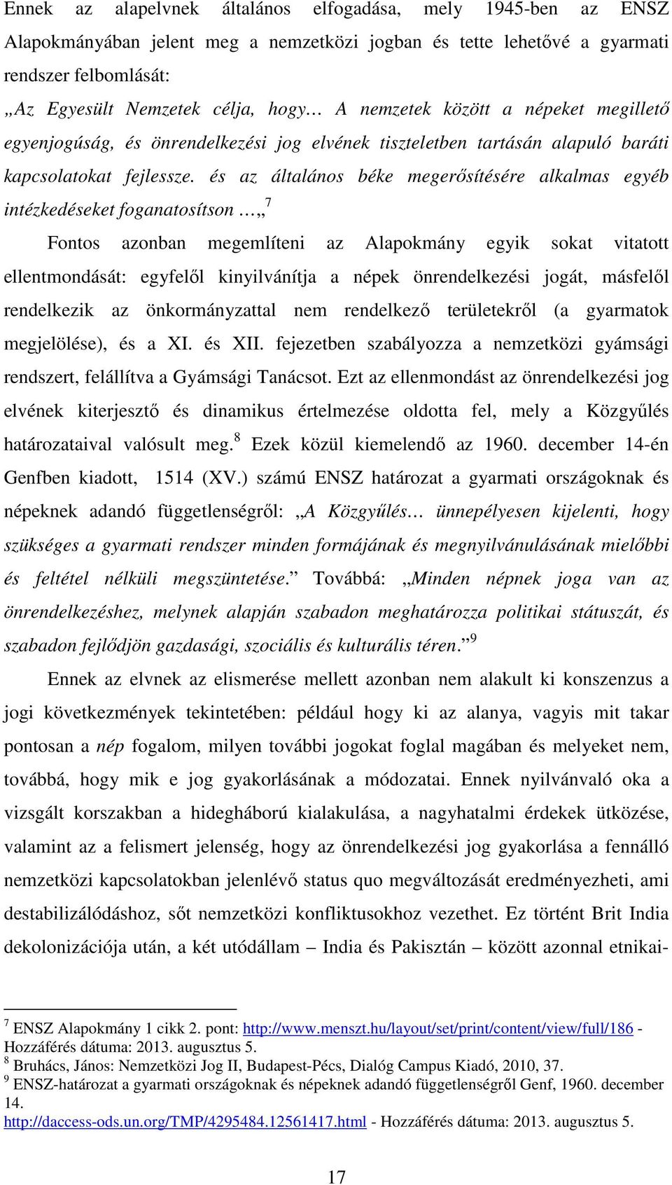 és az általános béke megerősítésére alkalmas egyéb intézkedéseket foganatosítson 7 Fontos azonban megemlíteni az Alapokmány egyik sokat vitatott ellentmondását: egyfelől kinyilvánítja a népek