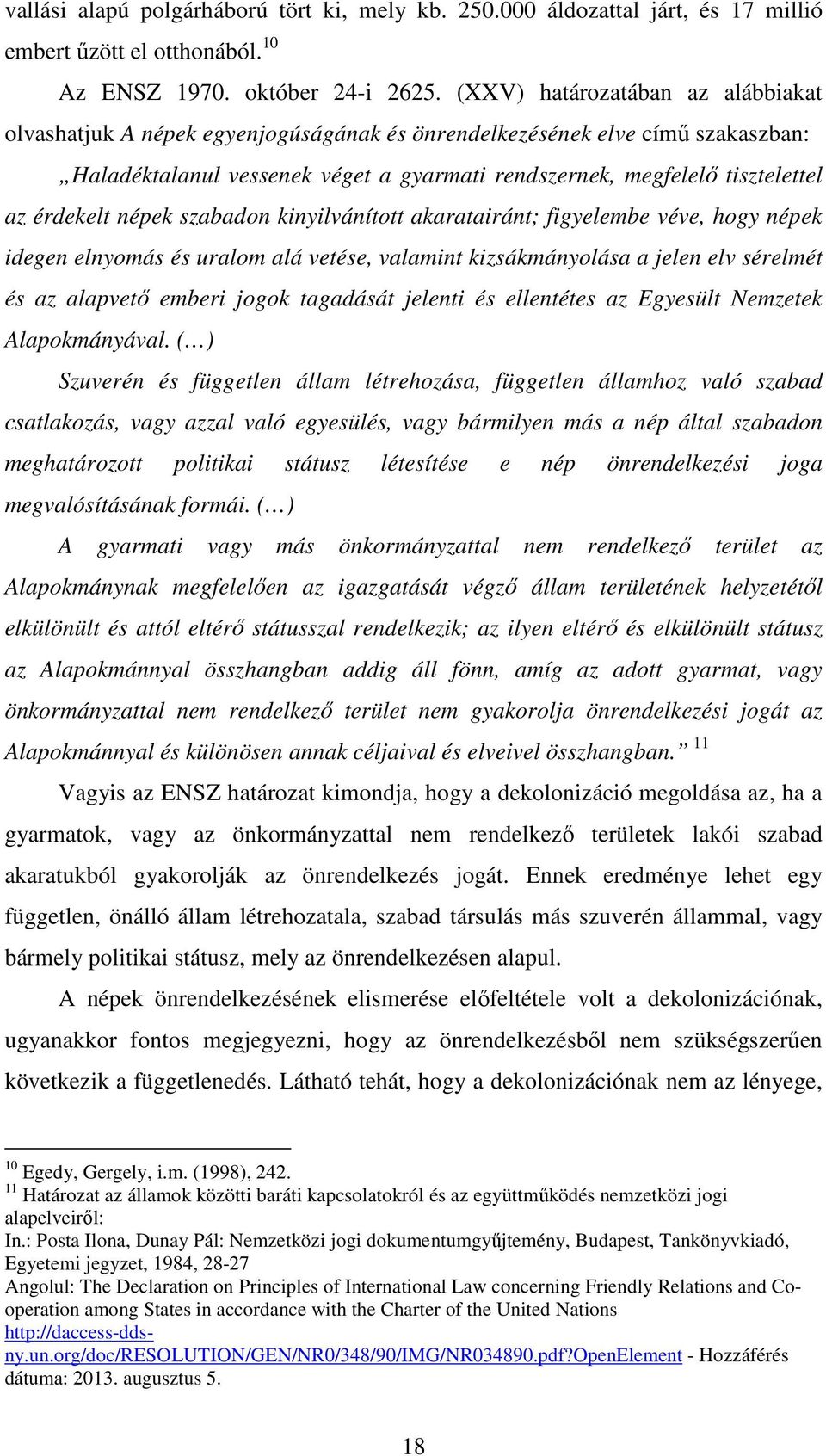 érdekelt népek szabadon kinyilvánított akaratairánt; figyelembe véve, hogy népek idegen elnyomás és uralom alá vetése, valamint kizsákmányolása a jelen elv sérelmét és az alapvető emberi jogok