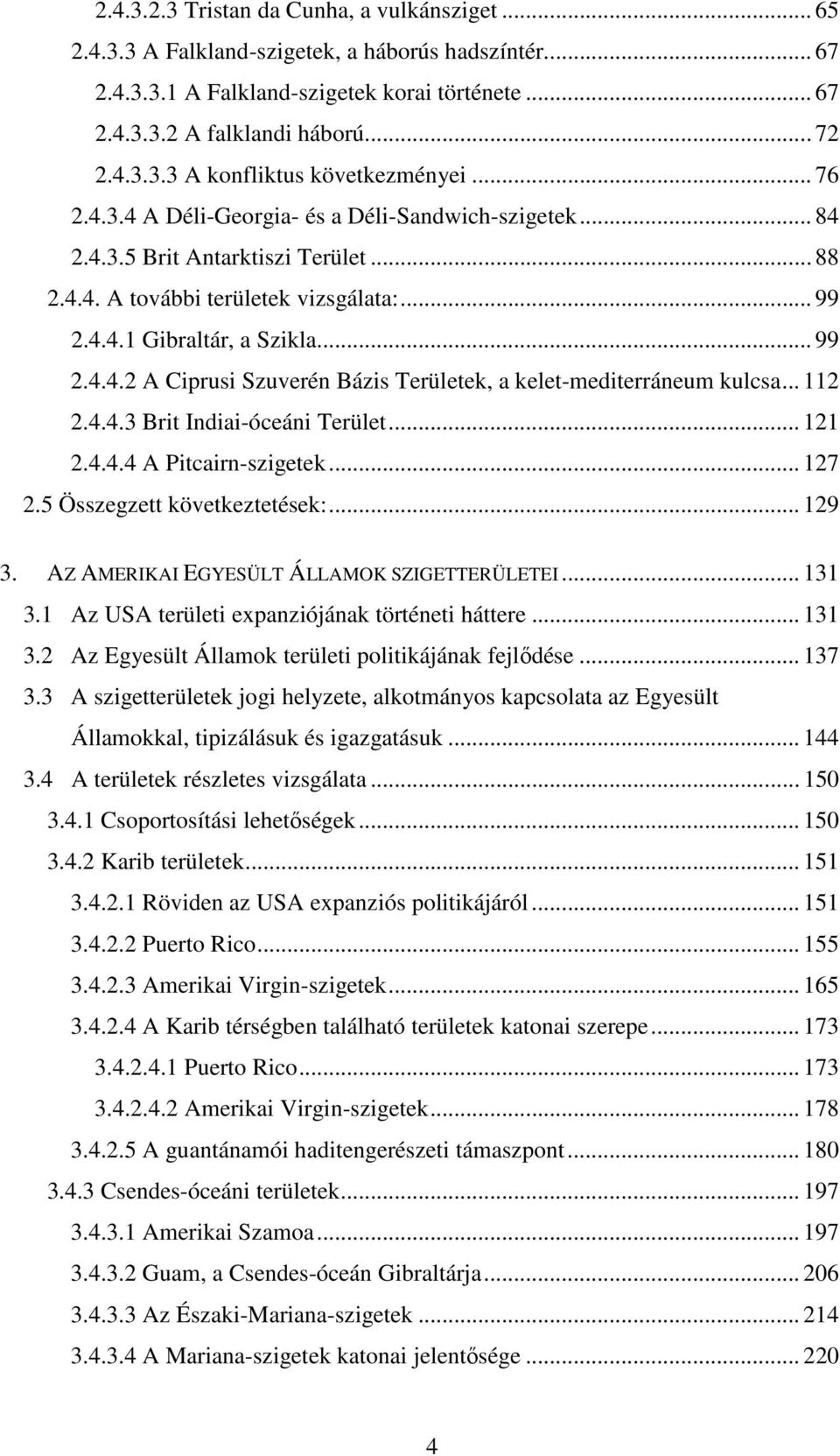 .. 112 2.4.4.3 Brit Indiai-óceáni Terület... 121 2.4.4.4 A Pitcairn-szigetek... 127 2.5 Összegzett következtetések:... 129 3. AZ AMERIKAI EGYESÜLT ÁLLAMOK SZIGETTERÜLETEI... 131 3.