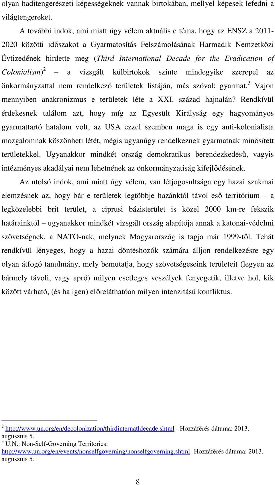 Decade for the Eradication of Colonialism) 2 a vizsgált külbirtokok szinte mindegyike szerepel az önkormányzattal nem rendelkező területek listáján, más szóval: gyarmat.