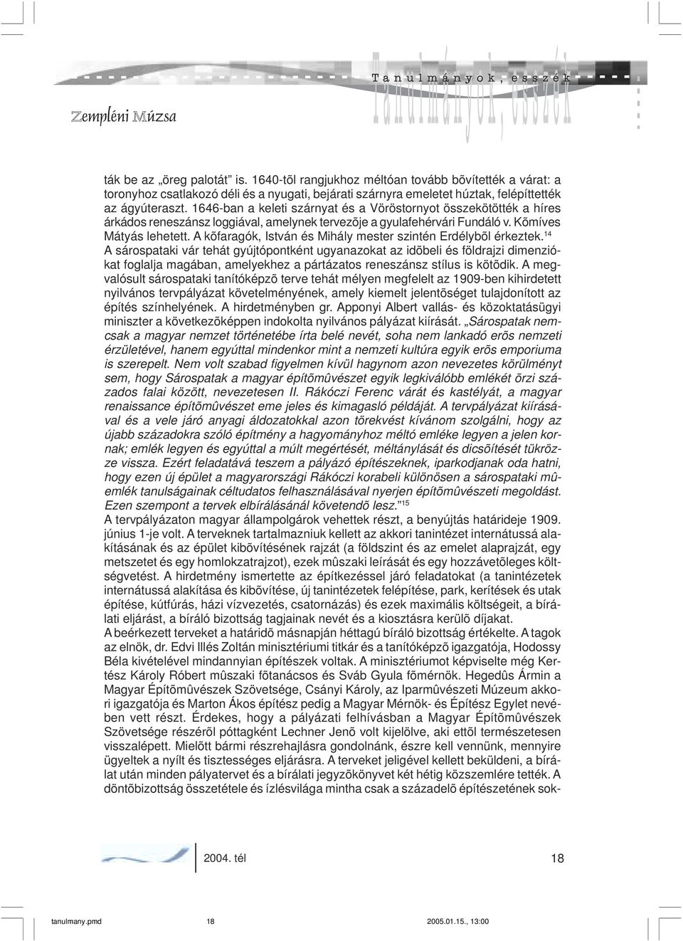 1646-ban a keleti szárnyat és a Vöröstornyot összekötötték a híres árkádos reneszánsz loggiával, amelynek tervezõje a gyulafehérvári Fundáló v. Kõmíves Mátyás lehetett.