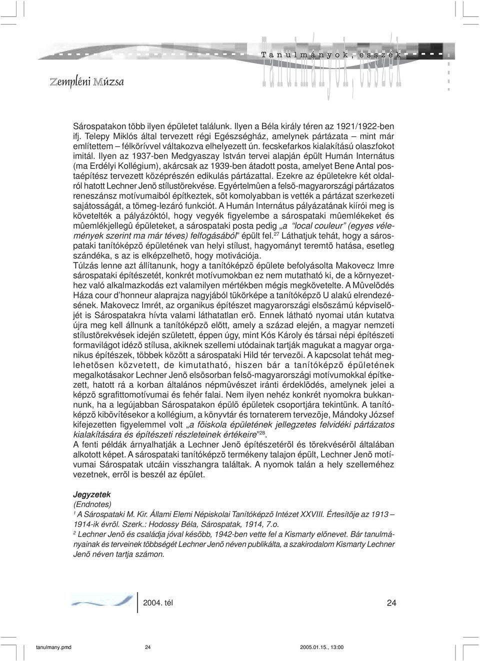 Ilyen az 1937-ben Medgyaszay István tervei alapján épült Humán Internátus (ma Erdélyi Kollégium), akárcsak az 1939-ben átadott posta, amelyet Bene Antal postaépítész tervezett középrészén edikulás