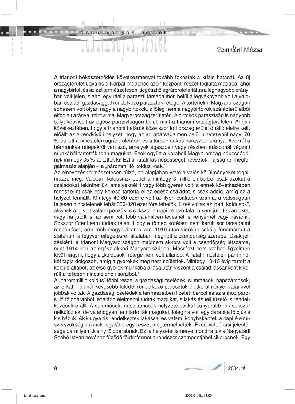 egyúttal a paraszti társadalmon belül a legvéknyabb volt a valóban családi gazdasággal rendelkezõ parasztok rétege.