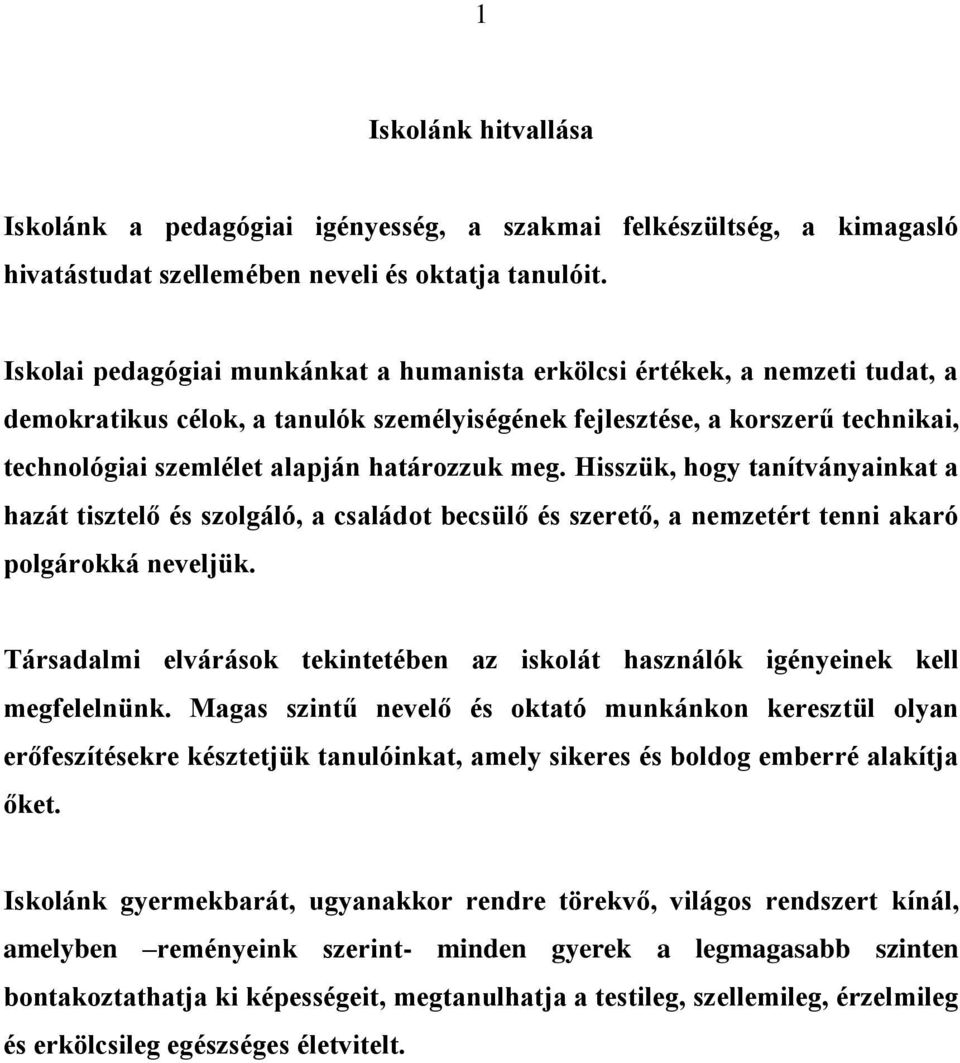 határozzuk meg. Hisszük, hogy tanítványainkat a hazát tisztelő és szolgáló, a családot becsülő és szerető, a nemzetért tenni akaró polgárokká neveljük.