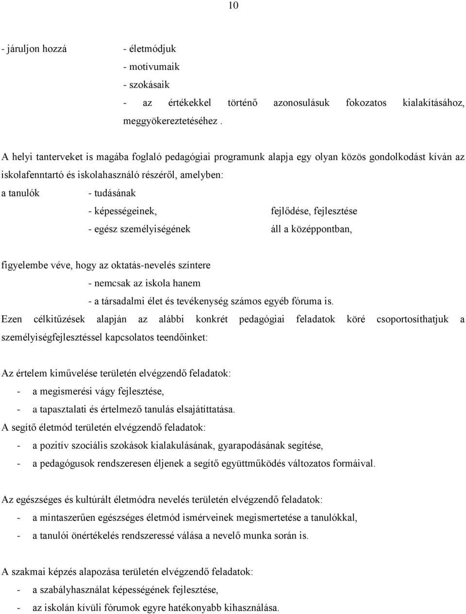 fejlődése, fejlesztése - egész személyiségének áll a középpontban, figyelembe véve, hogy az oktatás-nevelés színtere - nemcsak az iskola hanem - a társadalmi élet és tevékenység számos egyéb fóruma