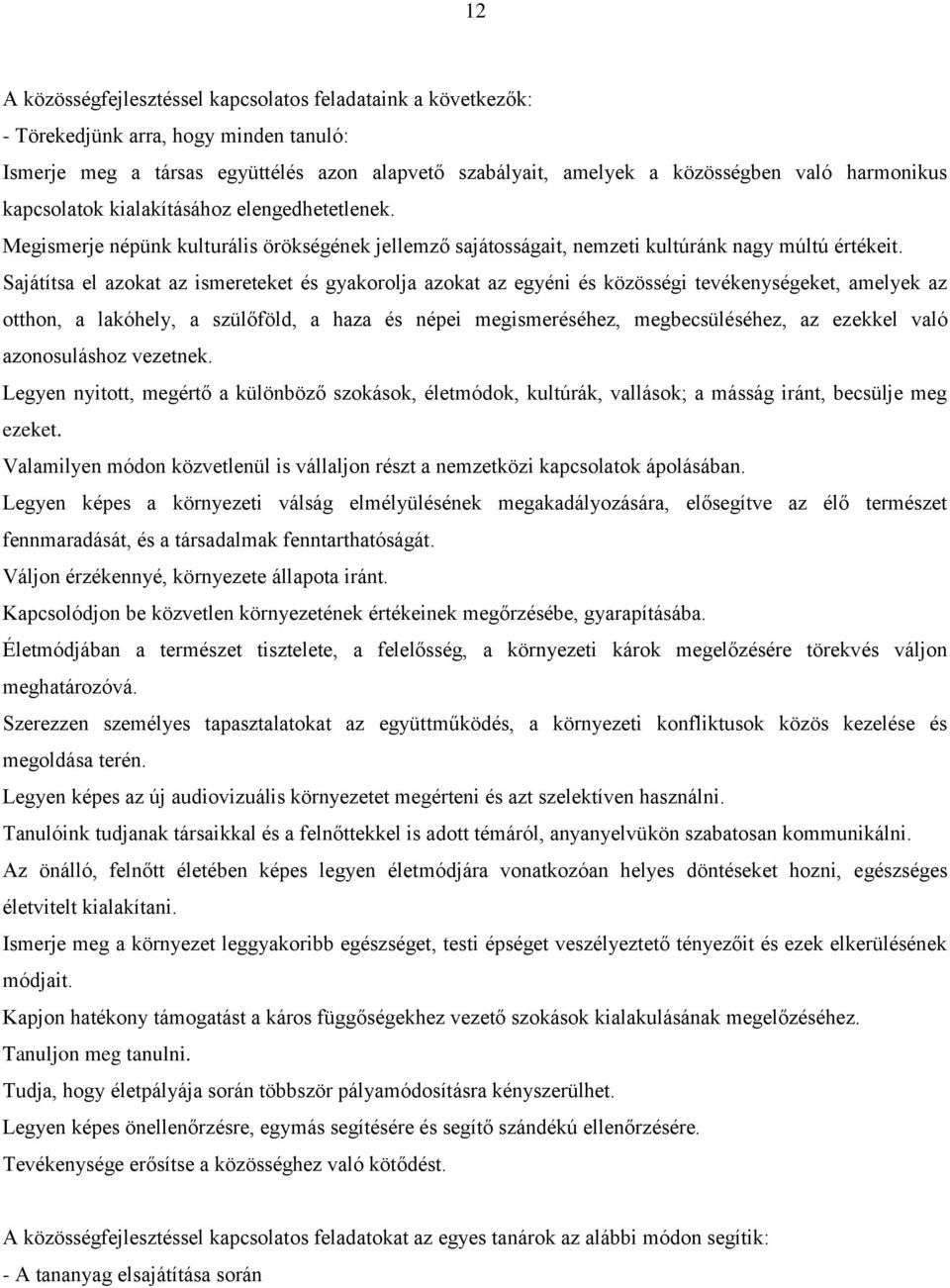 Sajátítsa el azokat az ismereteket és gyakorolja azokat az egyéni és közösségi tevékenységeket, amelyek az otthon, a lakóhely, a szülőföld, a haza és népei megismeréséhez, megbecsüléséhez, az ezekkel