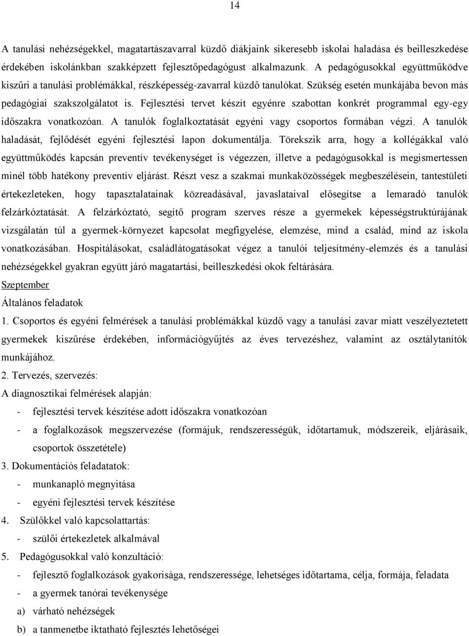 Fejlesztési tervet készít egyénre szabottan konkrét programmal egy-egy időszakra vonatkozóan. A tanulók foglalkoztatását egyéni vagy csoportos formában végzi.