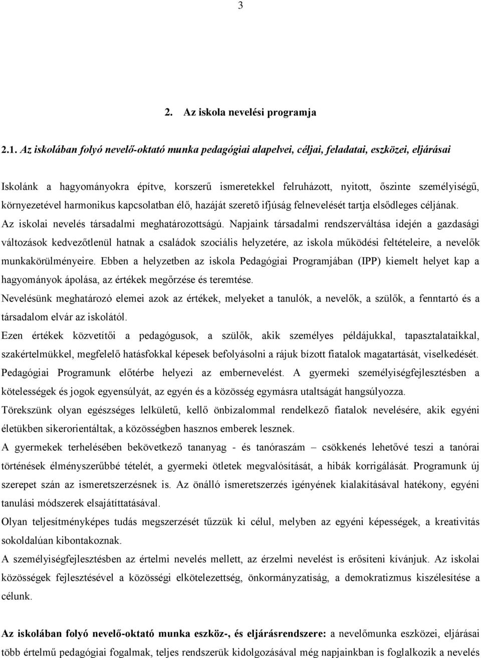 környezetével harmonikus kapcsolatban élő, hazáját szerető ifjúság felnevelését tartja elsődleges céljának. Az iskolai nevelés társadalmi meghatározottságú.