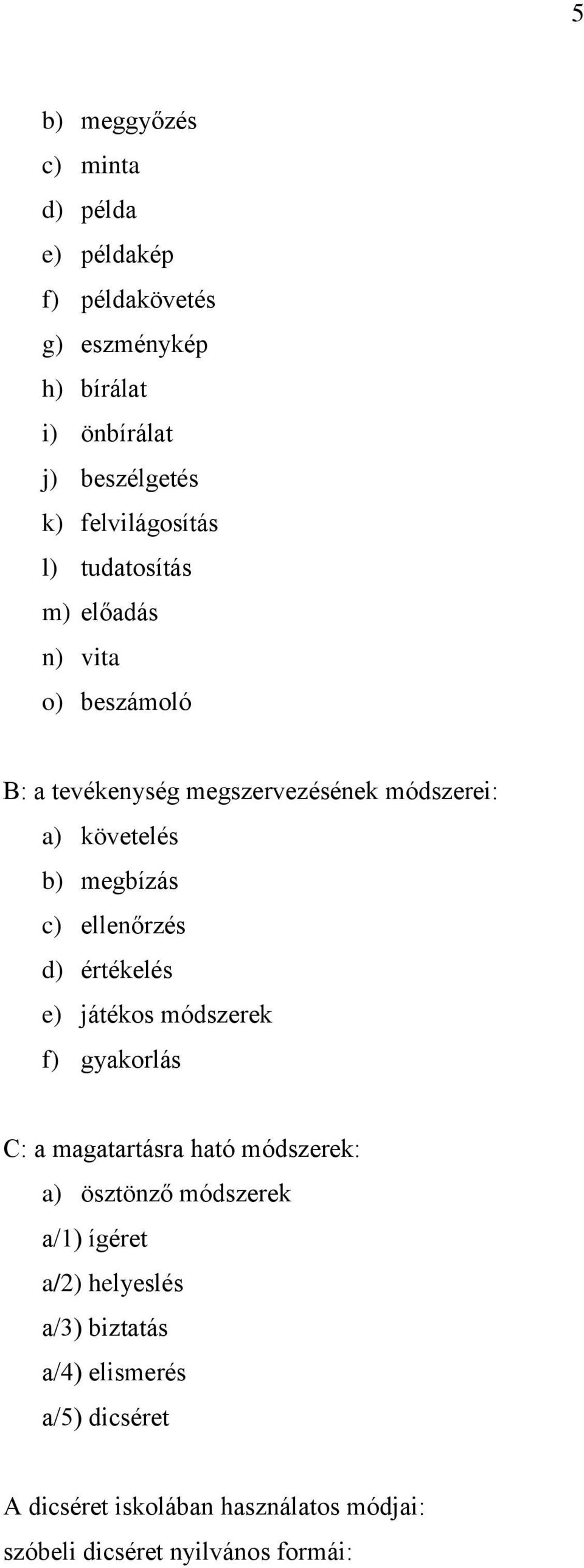 megbízás c) ellenőrzés d) értékelés e) játékos módszerek f) gyakorlás C: a magatartásra ható módszerek: a) ösztönző módszerek