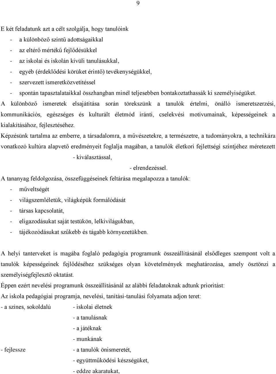 A különböző ismeretek elsajátítása során törekszünk a tanulók értelmi, önálló ismeretszerzési, kommunikációs, egészséges és kulturált életmód iránti, cselekvési motívumainak, képességeinek a