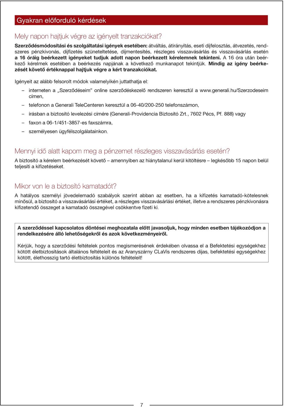 és visszavásárlás esetén a 16 óráig beérkezett igényeket tudjuk adott napon beérkezett kérelemnek tekinteni.