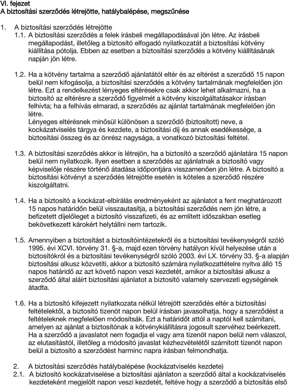 2. Ha a kötvény tartalma a szerződő ajánlatától eltér és az eltérést a szerződő 15 napon belül nem kifogásolja, a biztosítási szerződés a kötvény tartalmának megfelelően jön létre.