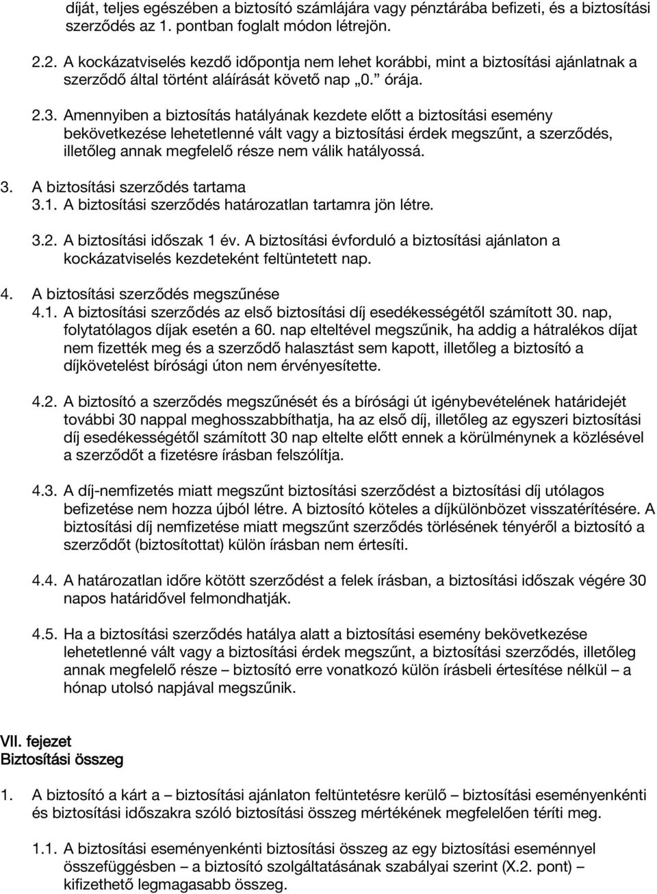 Amennyiben a biztosítás hatályának kezdete előtt a biztosítási esemény bekövetkezése lehetetlenné vált vagy a biztosítási érdek megszűnt, a szerződés, illetőleg annak megfelelő része nem válik