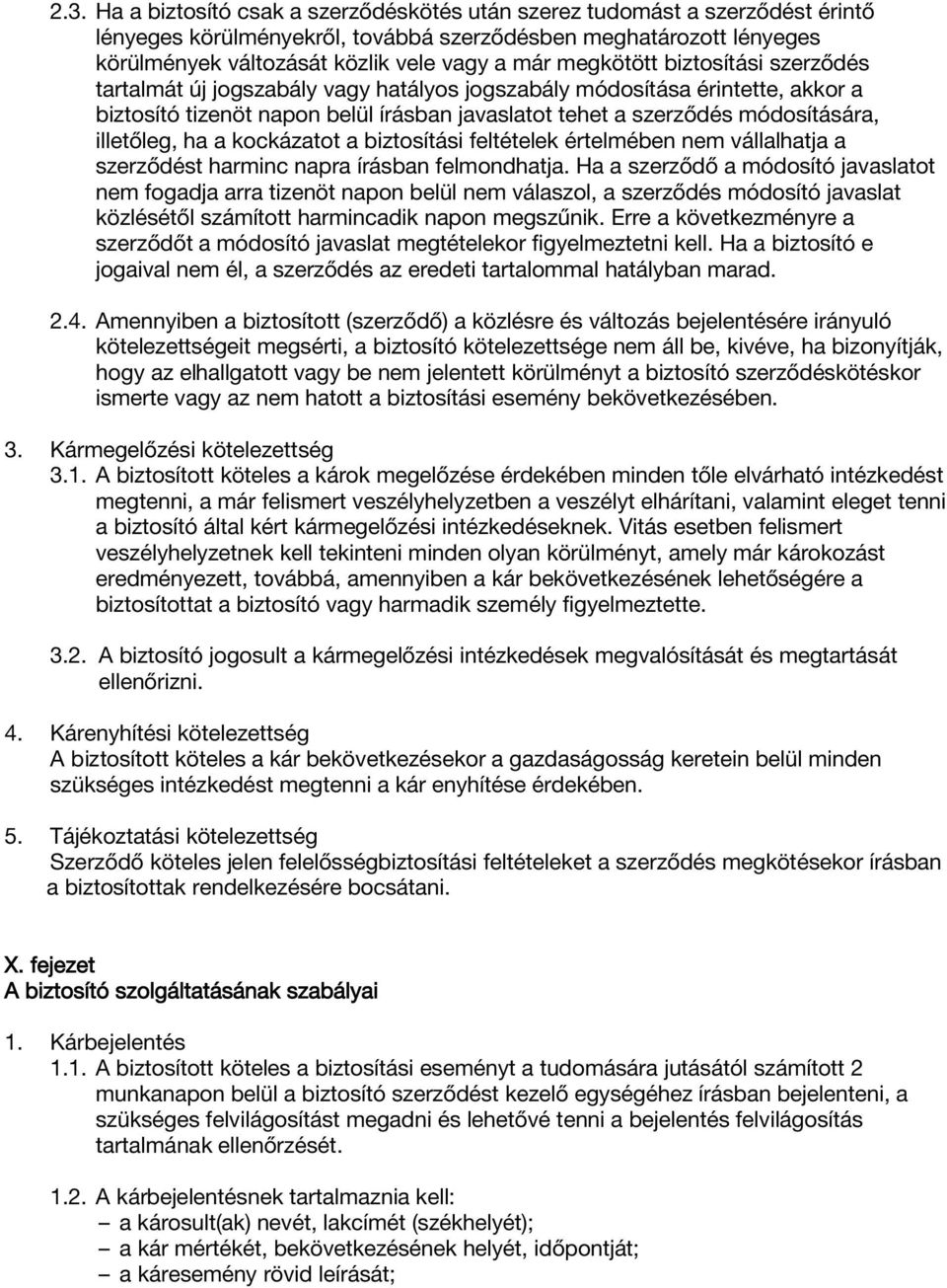 illetőleg, ha a kockázatot a biztosítási feltételek értelmében nem vállalhatja a szerződést harminc napra írásban felmondhatja.