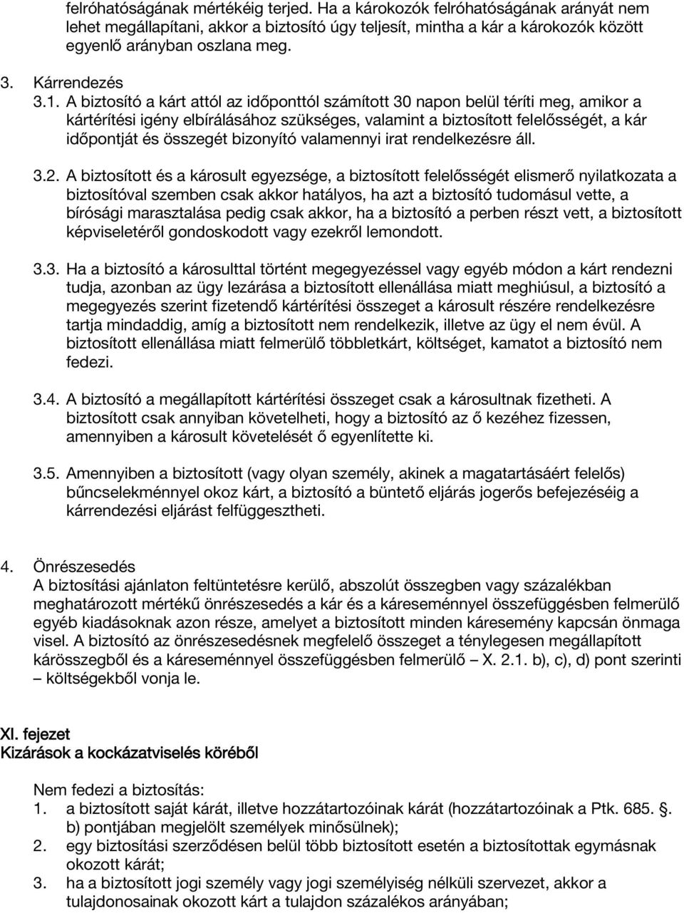 A biztosító a kárt attól az időponttól számított 30 napon belül téríti meg, amikor a kártérítési igény elbírálásához szükséges, valamint a biztosított felelősségét, a kár időpontját és összegét