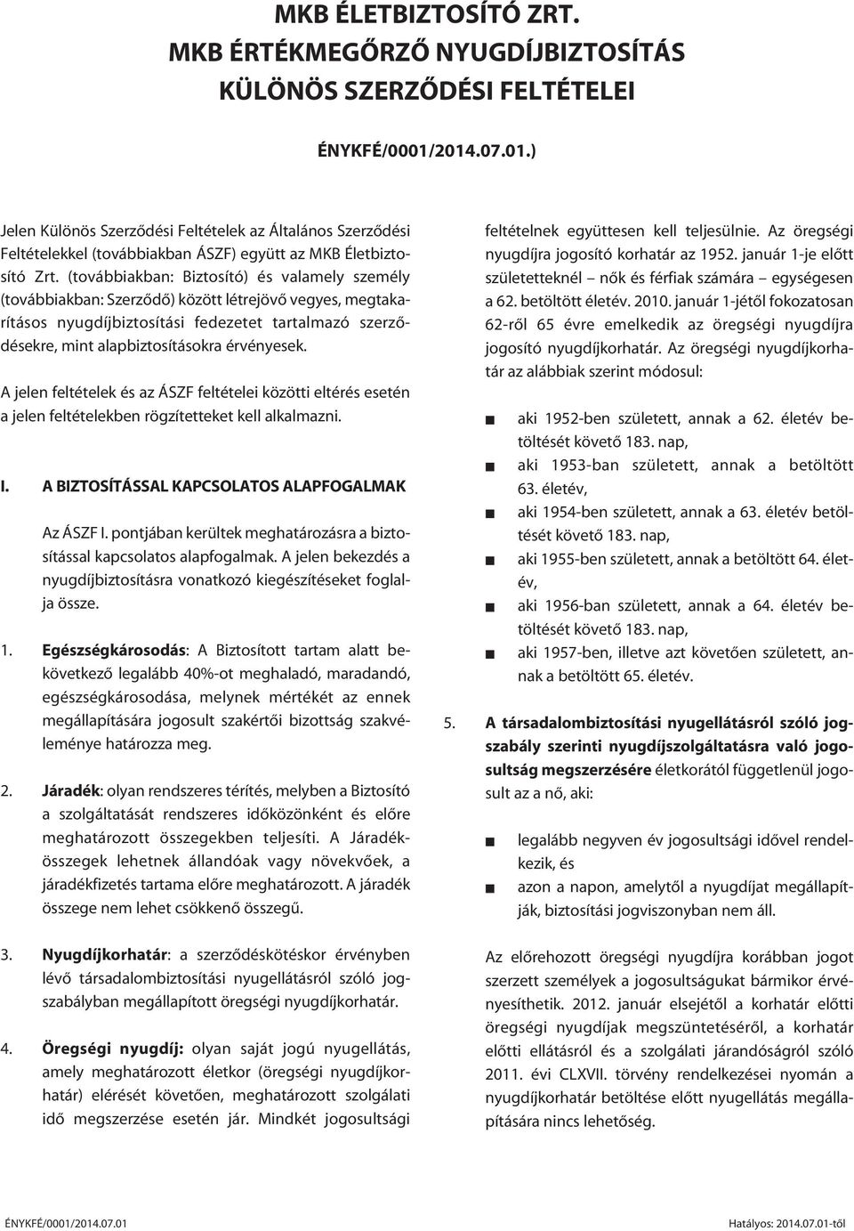 (továbbiakban: Biztosító) és valamely személy (továbbiakban: Szerzôdô) között létrejövô vegyes, megtakarításos nyugdíjbiztosítási fedezetet tartalmazó szerzôdésekre, mint alapbiztosításokra