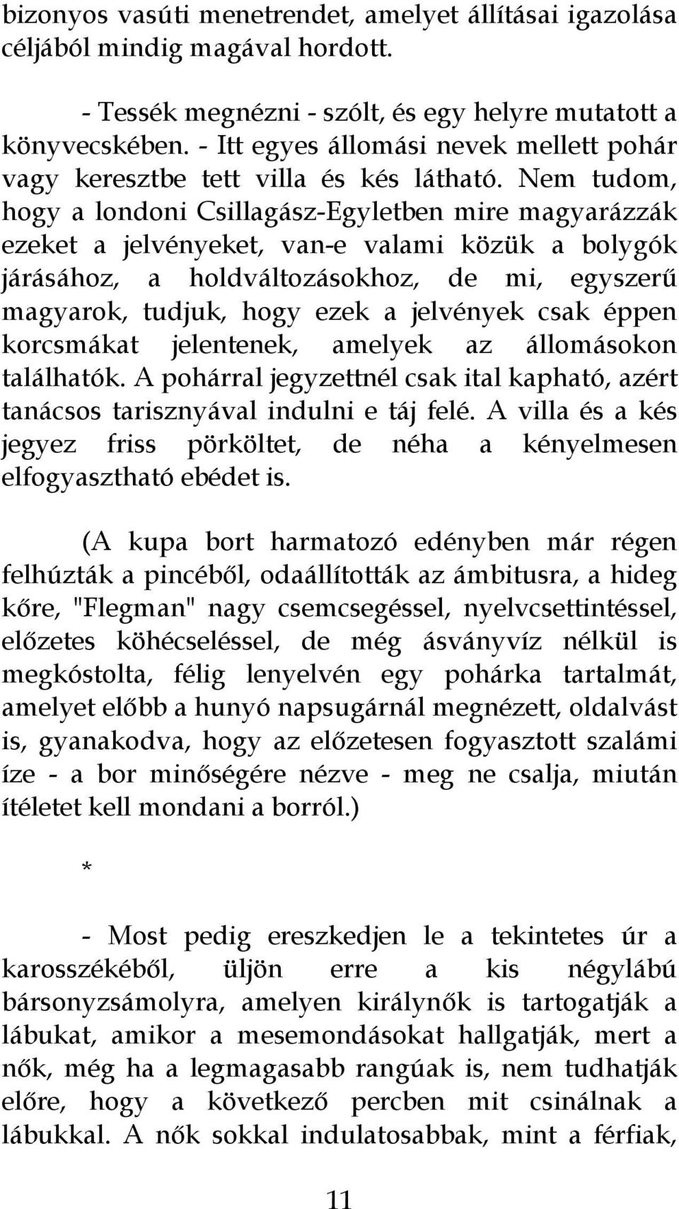 Nem tudom, hogy a londoni Csillagász-Egyletben mire magyarázzák ezeket a jelvényeket, van-e valami közük a bolygók járásához, a holdváltozásokhoz, de mi, egyszerű magyarok, tudjuk, hogy ezek a